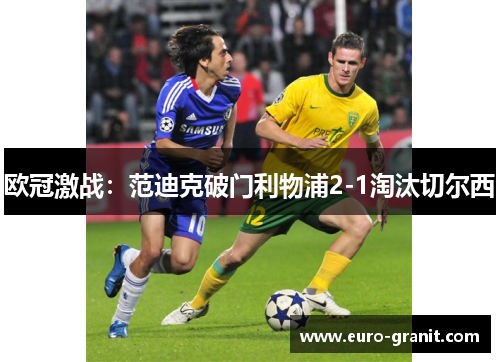 欧冠激战：范迪克破门利物浦2-1淘汰切尔西