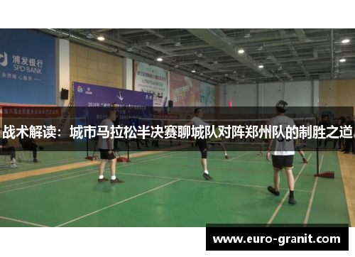 战术解读：城市马拉松半决赛聊城队对阵郑州队的制胜之道