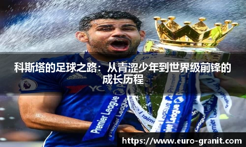 科斯塔的足球之路：从青涩少年到世界级前锋的成长历程
