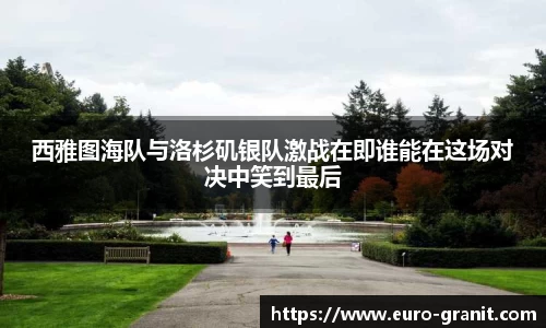 西雅图海队与洛杉矶银队激战在即谁能在这场对决中笑到最后